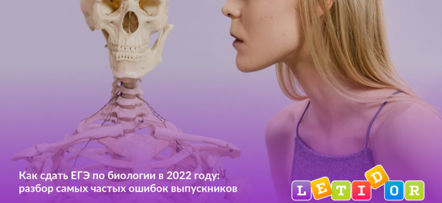 Как сдать ЕГЭ по биологии в 2022 году: разбор самых частых ошибок выпускников - Летидор